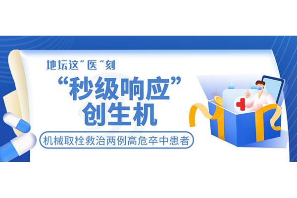 “秒级响应”创生机！北京地坛医院机械取栓救治两例高危卒中患者​​